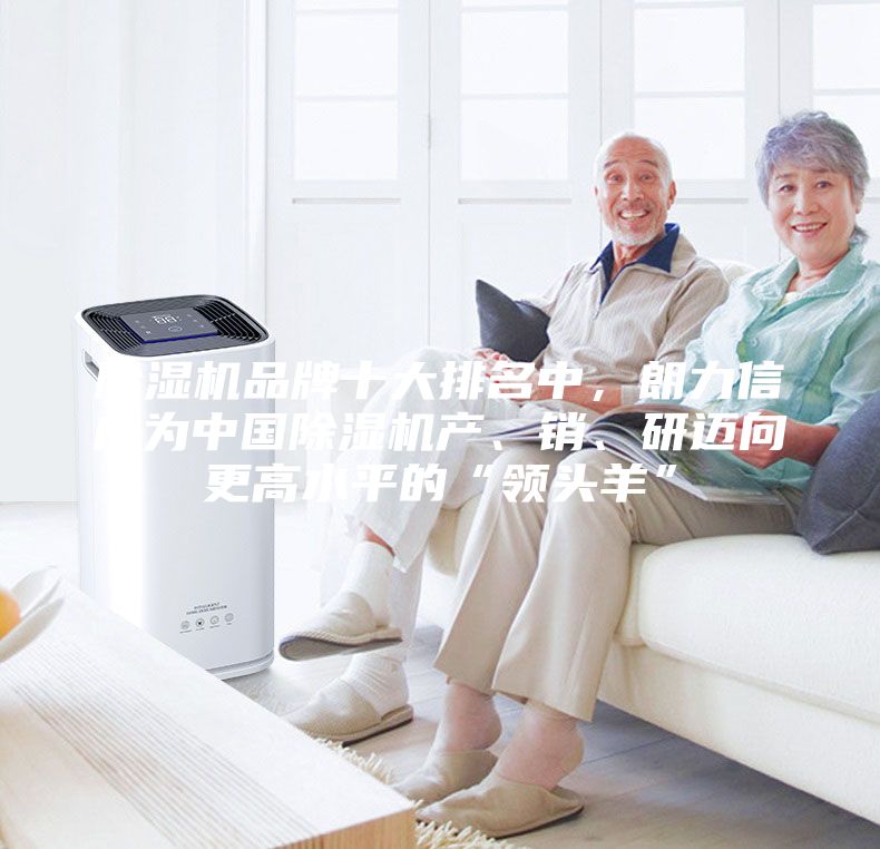 除湿机品牌十大排名中，朗力信成为中国除湿机产、销、研迈向更高水平的“领头羊”