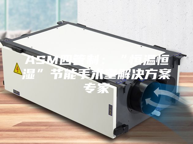 ASM四管制：“恒温恒湿”节能手术室解决方案专家