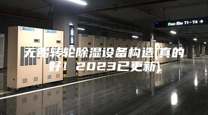 无锡转轮除湿设备构造(真的好！2023已更新)