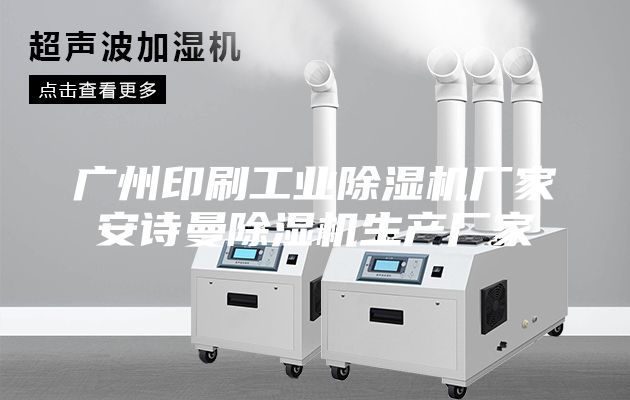 广州印刷工业除湿机厂家安诗曼除湿机生产厂家