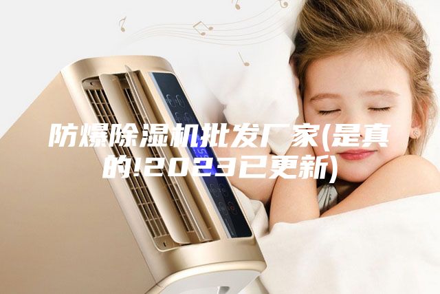 防爆除湿机批发厂家(是真的!2023已更新)
