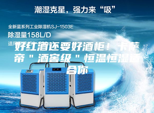 好红酒还要好酒柜！卡萨帝＂酒窖级＂恒温恒湿适合你