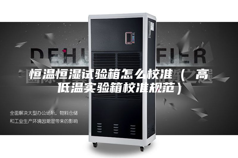 恒温恒湿试验箱怎么校准（ 高低温实验箱校准规范）