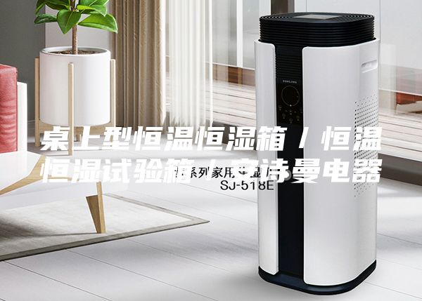 桌上型恒温恒湿箱／恒温恒湿试验箱／安诗曼电器