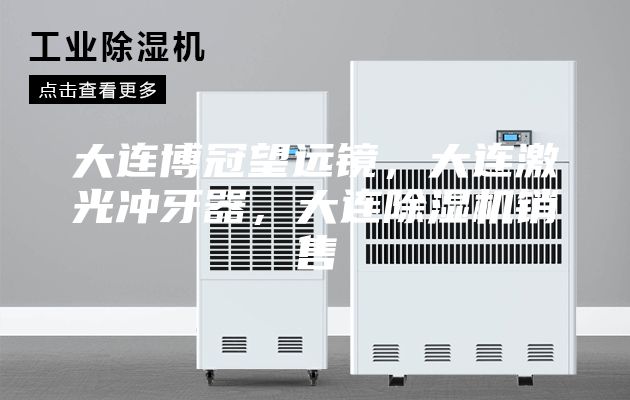 大连博冠望远镜，大连激光冲牙器，大连除湿机销售
