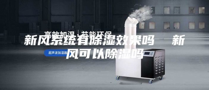 新风系统有除湿效果吗  新风可以除湿吗