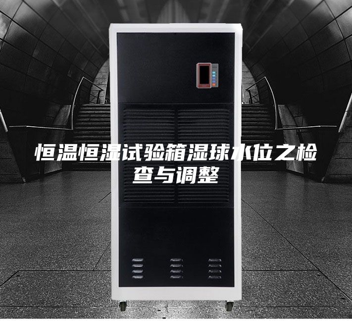 恒温恒湿试验箱湿球水位之检查与调整