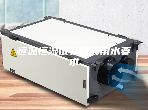恒温恒湿试验箱的用水要求