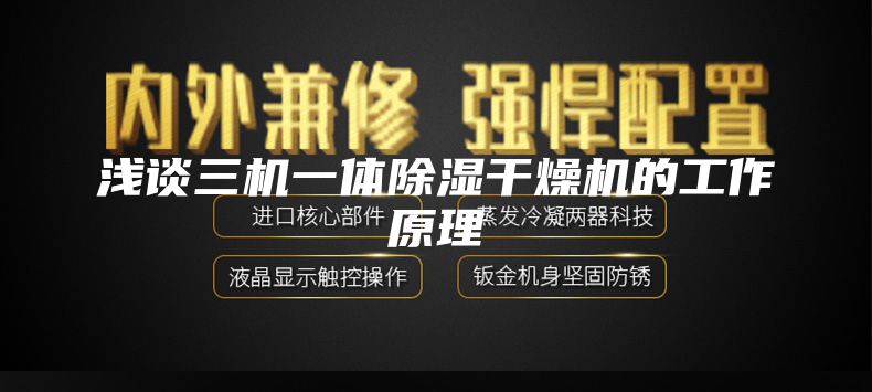 浅谈三机一体除湿干燥机的工作原理