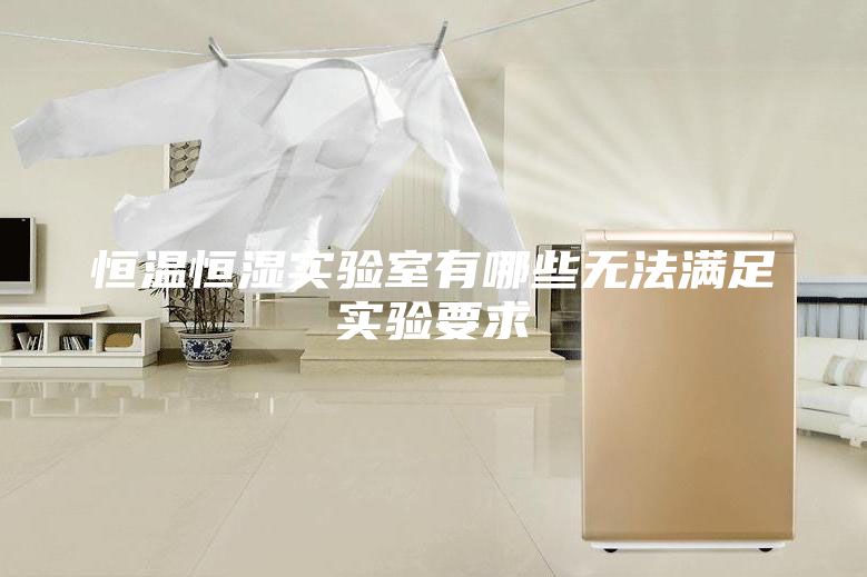 恒温恒湿实验室有哪些无法满足实验要求