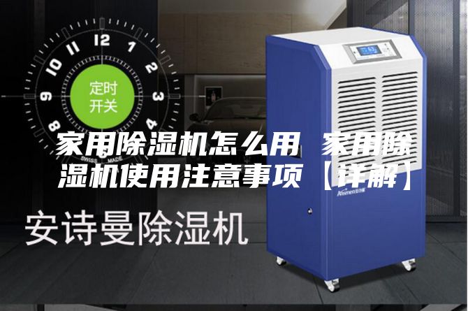 家用除湿机怎么用 家用除湿机使用注意事项【详解】