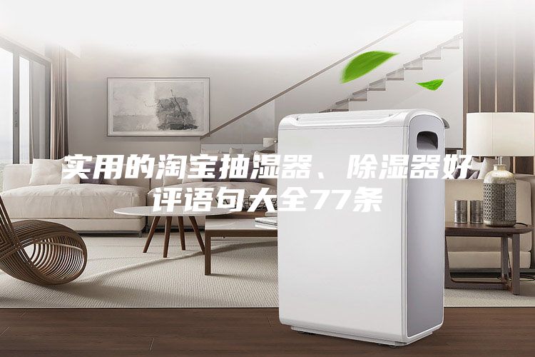 实用的淘宝抽湿器、除湿器好评语句大全77条