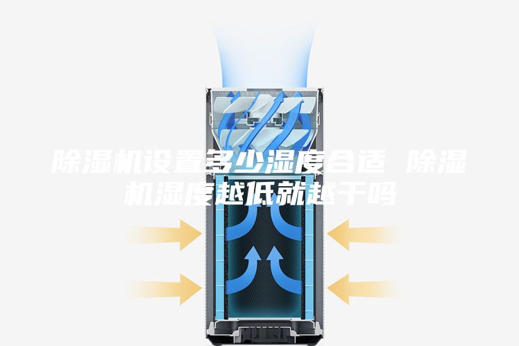 除湿机设置多少湿度合适 除湿机湿度越低就越干吗