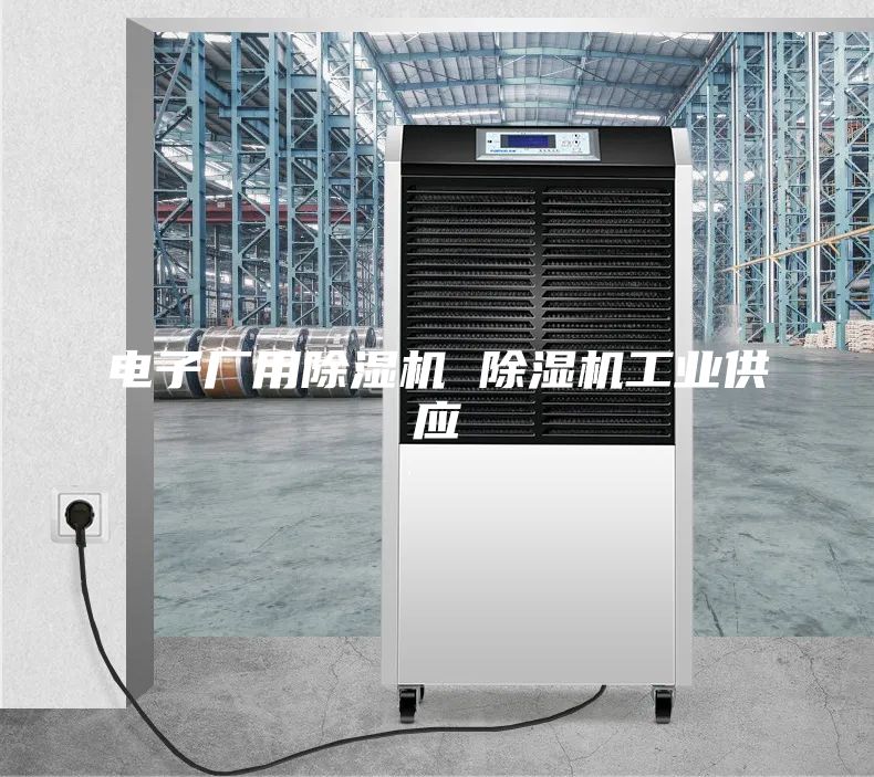 电子厂用除湿机 除湿机工业供应
