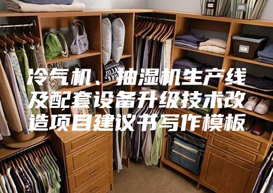 冷气机、抽湿机生产线及配套设备升级技术改造项目建议书写作模板