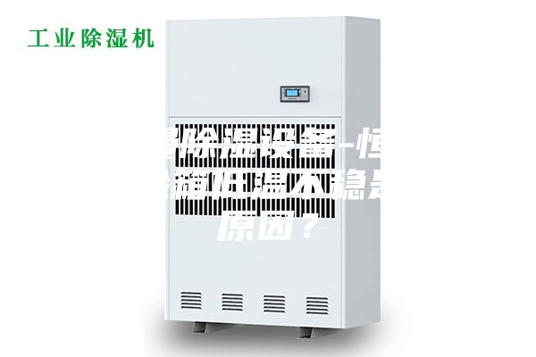 安诗曼除湿设备-恒温恒湿试验箱低温不稳是什么原因？