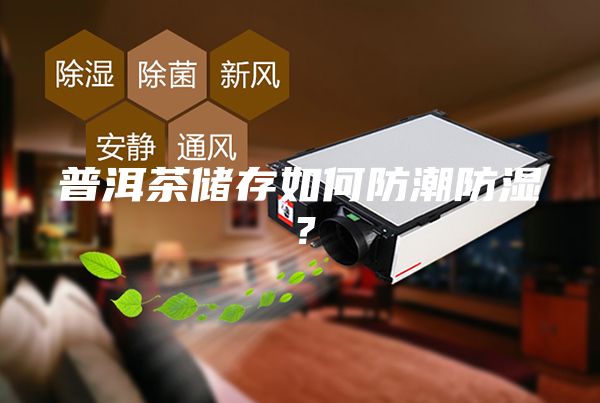 普洱茶储存如何防潮防湿？