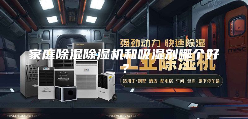 家庭除湿除湿机和吸湿剂哪个好？