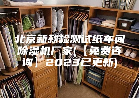 北京新款检测试纸车间除湿机厂家(【免费咨询】2023已更新)