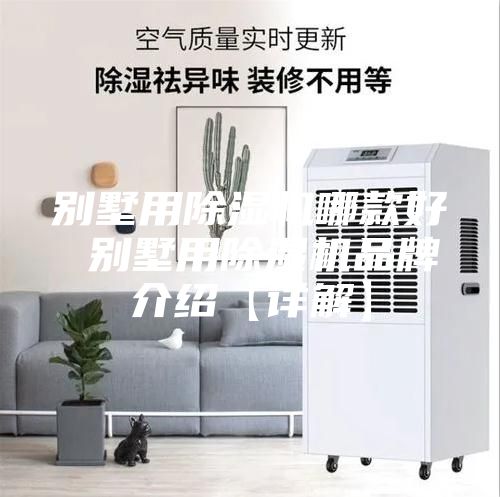 别墅用除湿机哪款好 别墅用除湿机品牌介绍【详解】