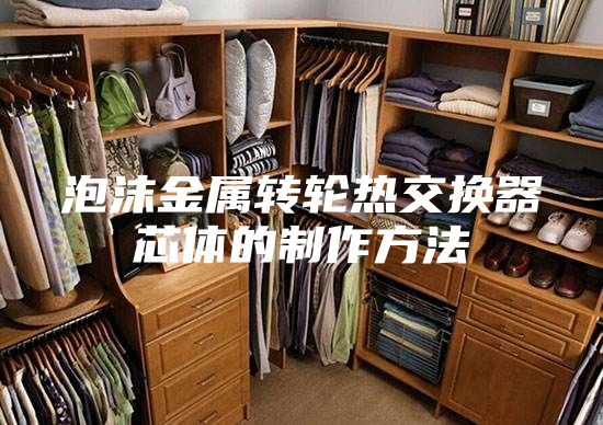 泡沫金属转轮热交换器芯体的制作方法