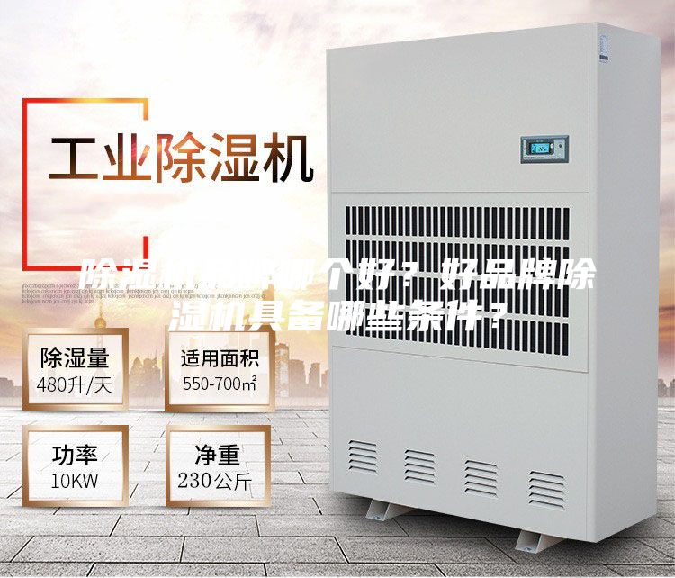 除湿机品牌哪个好？好品牌除湿机具备哪些条件？