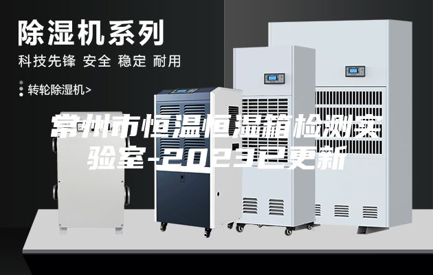 常州市恒温恒湿箱检测实验室-2023已更新