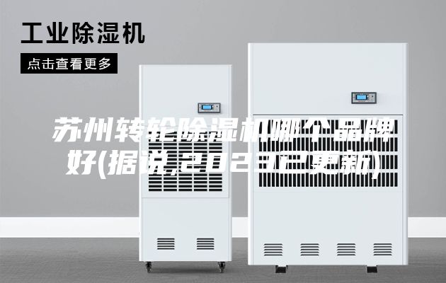 苏州转轮除湿机哪个品牌好(据说,2023已更新)
