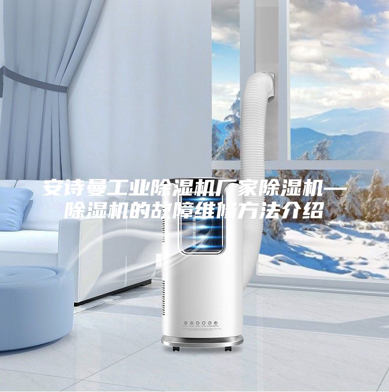 安诗曼工业除湿机厂家除湿机—除湿机的故障维修方法介绍