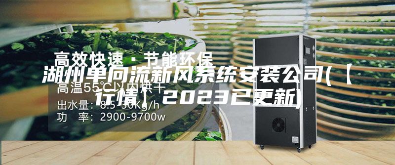 湖州单向流新风系统安装公司(【行情】2023已更新)