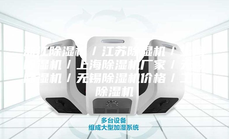 浙江除湿机／江苏除湿机／上海除湿机／上海除湿机厂家／无锡除湿机／无锡除湿机价格／工厂除湿机