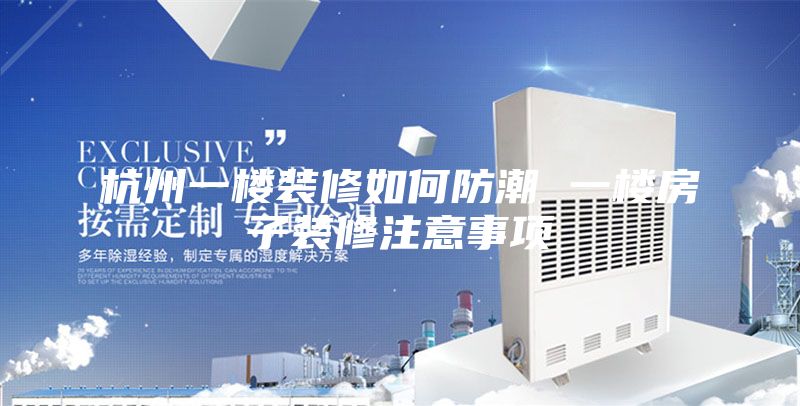 杭州一楼装修如何防潮 一楼房子装修注意事项