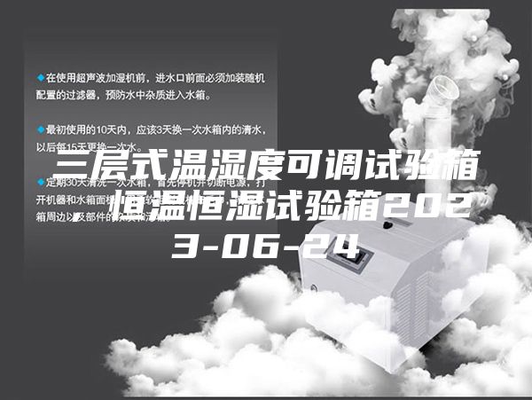 三层式温湿度可调试验箱，恒温恒湿试验箱2023-06-24