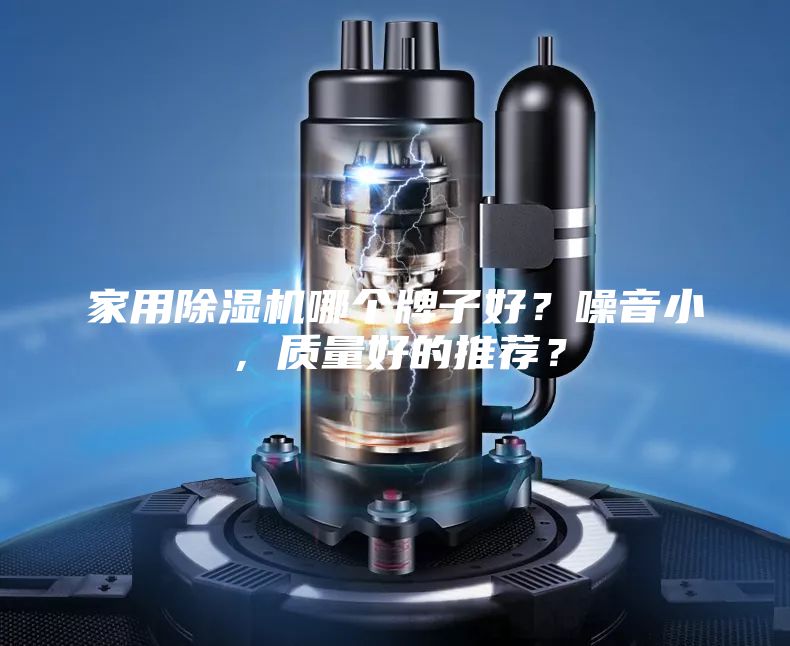 家用除湿机哪个牌子好？噪音小，质量好的推荐？