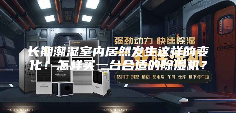 长期潮湿室内居然发生这样的变化！怎样买一台合适的除湿机？
