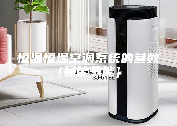 恒温恒湿空调系统的参数[曼能节能]