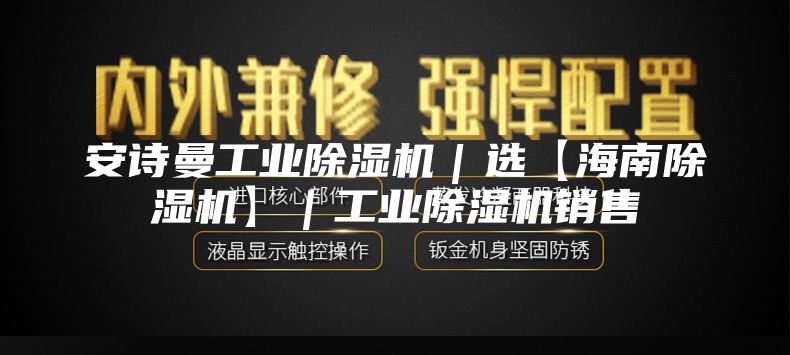 安诗曼工业除湿机｜选【海南除湿机】｜工业除湿机销售
