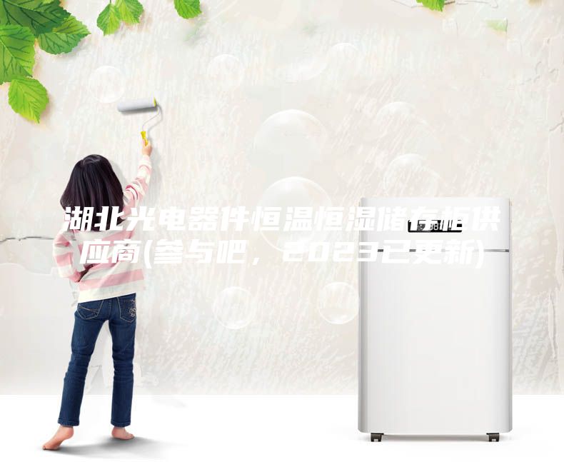 湖北光电器件恒温恒湿储存柜供应商(参与吧，2023已更新)