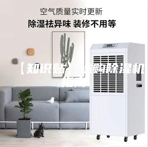 【知识贴】选购除湿机指南