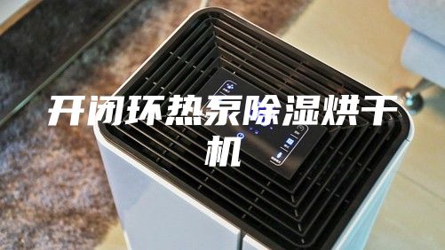 开闭环热泵除湿烘干机