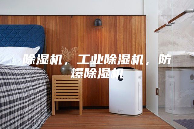 除湿机，工业除湿机，防爆除湿机