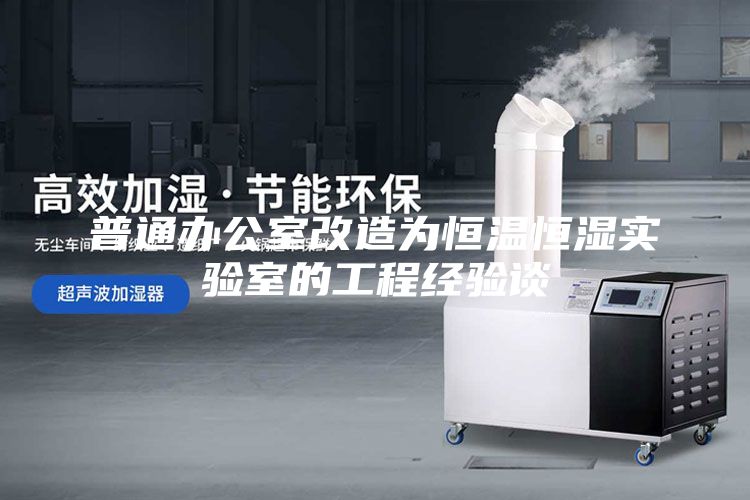 普通办公室改造为恒温恒湿实验室的工程经验谈