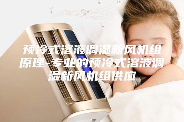 预冷式溶液调湿新风机组原理-专业的预冷式溶液调湿新风机组供应