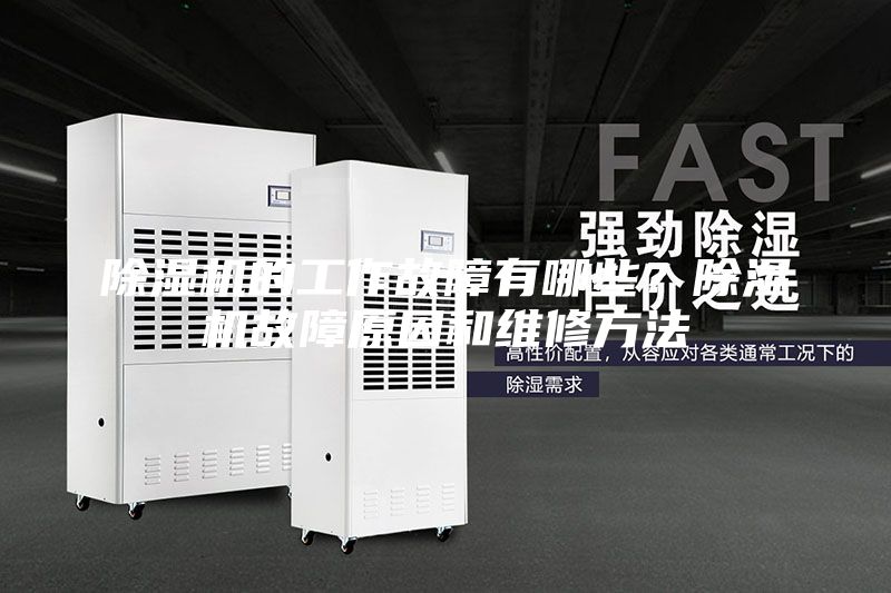 除湿机的工作故障有哪些？除湿机故障原因和维修方法