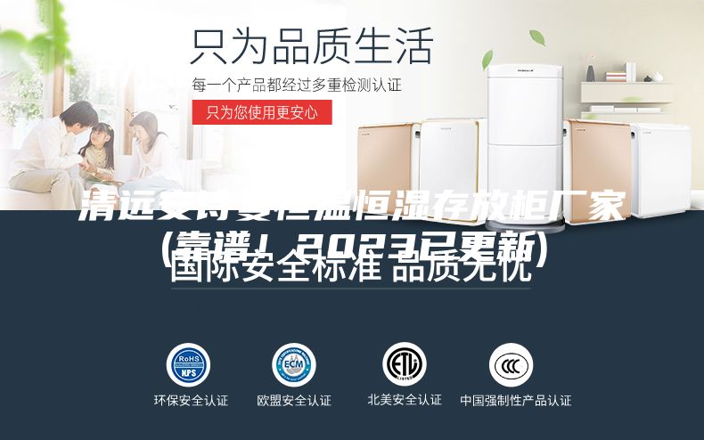 清远安诗曼恒温恒湿存放柜厂家(靠谱！2023已更新)