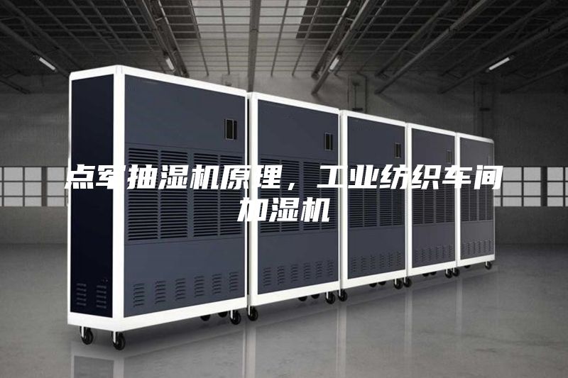 点军抽湿机原理，工业纺织车间加湿机