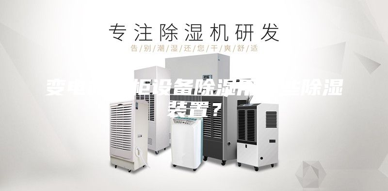 变电站机柜设备除湿用哪些除湿装置？