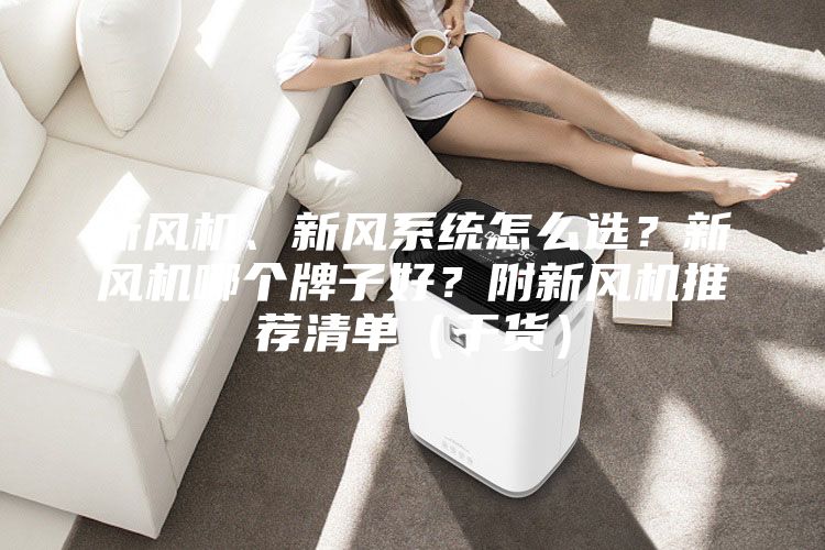 新风机、新风系统怎么选？新风机哪个牌子好？附新风机推荐清单（干货）