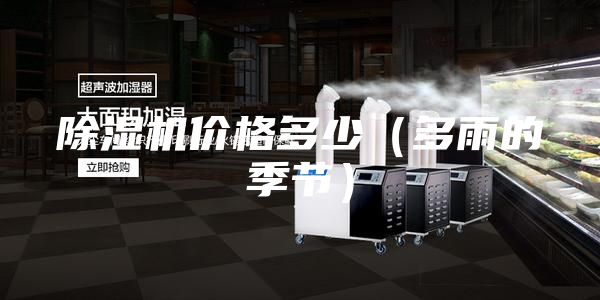 除湿机价格多少（多雨的季节）