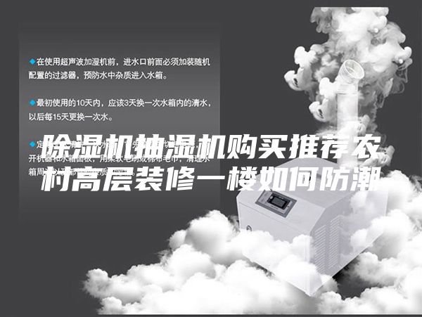 除湿机抽湿机购买推荐农村高层装修一楼如何防潮